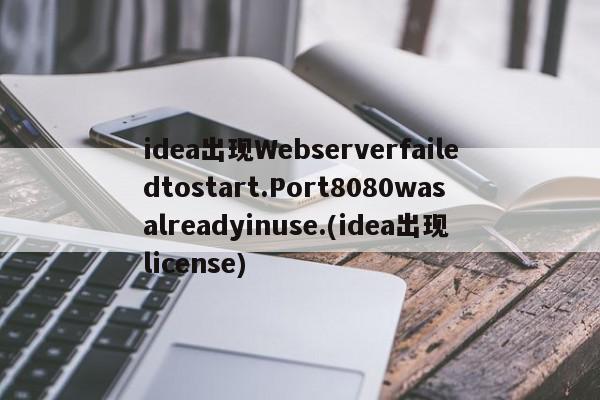  idea出現Webserverfailedtostart.Port8080wasalreadyinuse.(idea出現license)